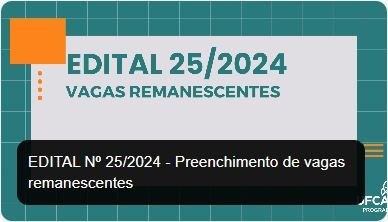 EDITAL Nº 25/2024 - Preenchimento de vagas remanescentes